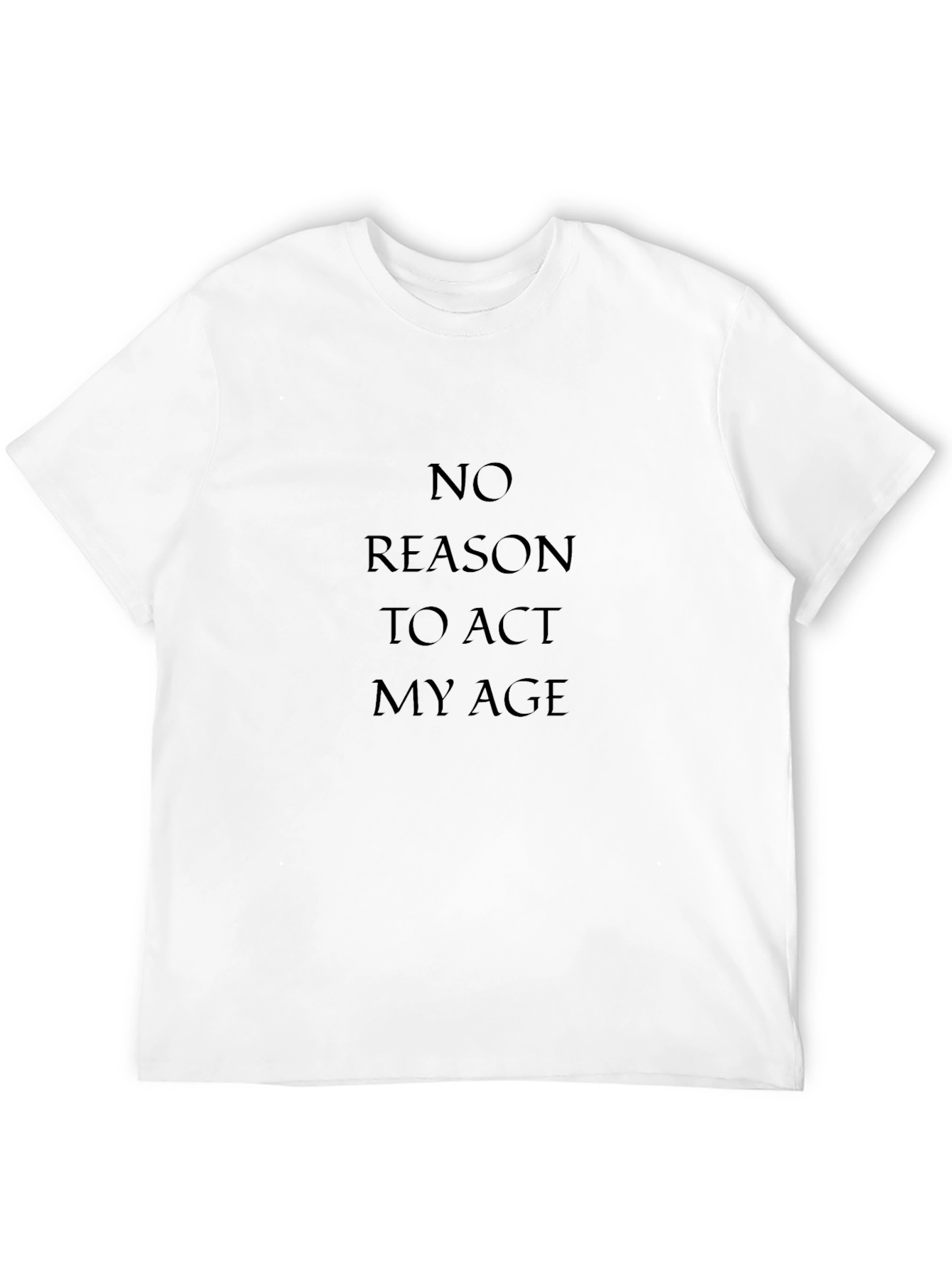 No Reason to Act My Age T-Shirt