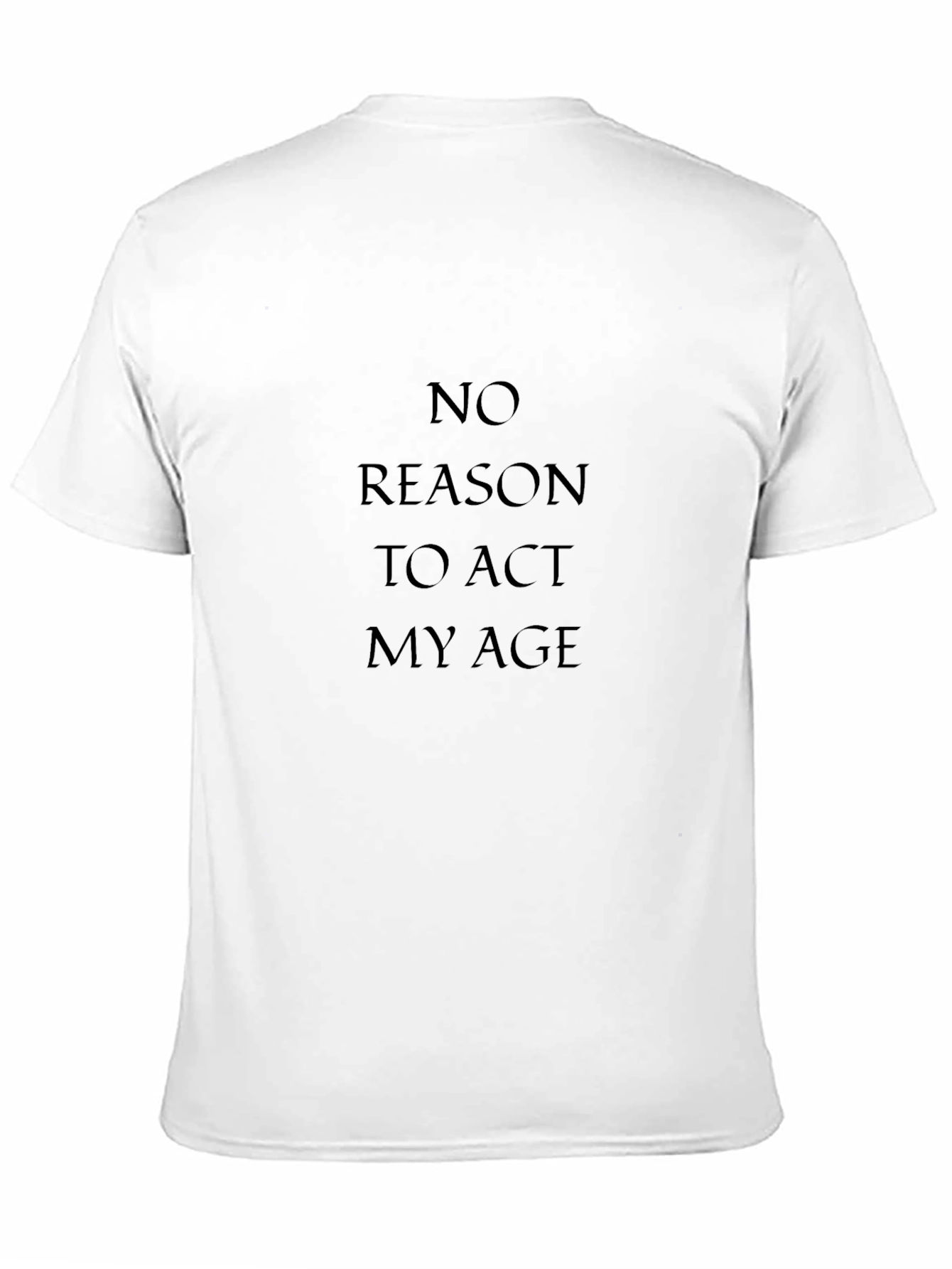 No Reason to Act My Age T-Shirt