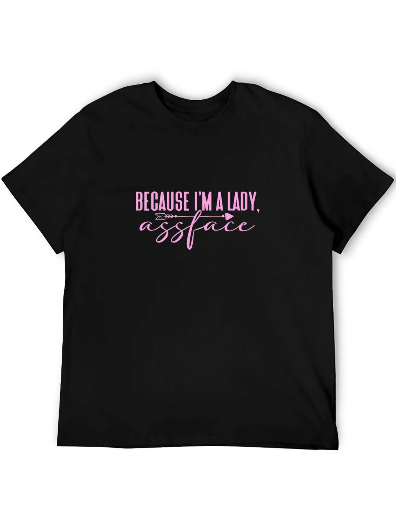 Because Im A Lady Assface Funny Sarcastic T-Shirt
