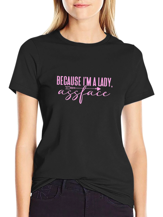 Because Im A Lady Assface Funny Sarcastic T-Shirt