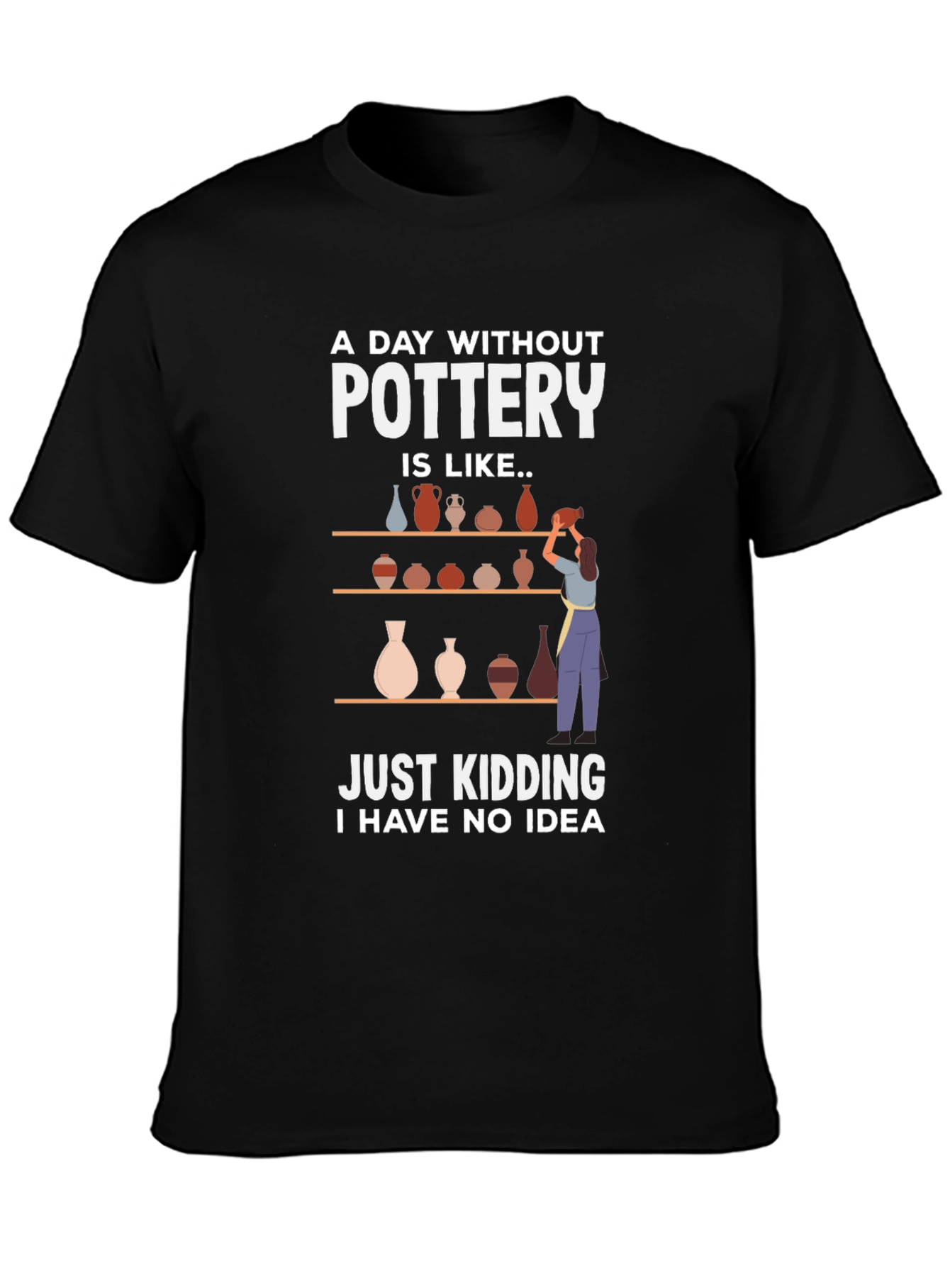 Pottery Lovers Tee - A Day Without Pottery T-Shirt