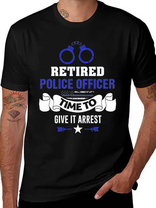 Retired Police Officer Time to Give It Arrest T-Shirt