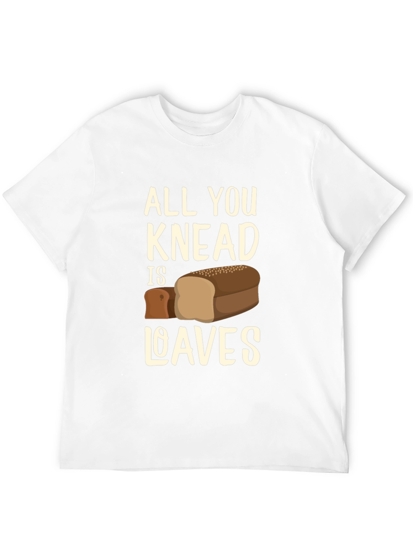 All You Knead is Loaves Funny Bread T-Shirt
