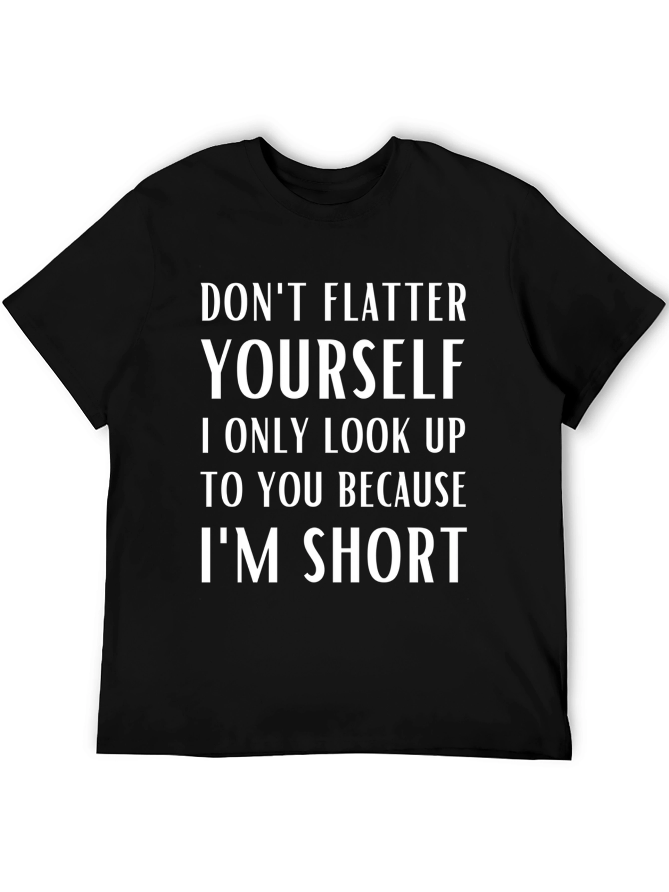 Funny Short People T-Shirt - Dont Flatter Yourself
