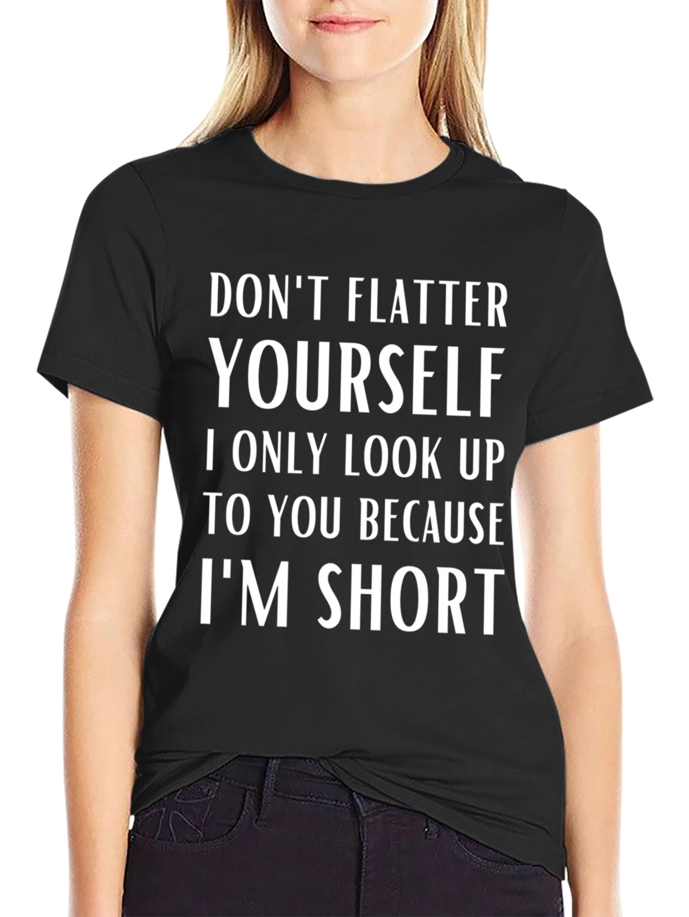 Funny Short People T-Shirt - Dont Flatter Yourself