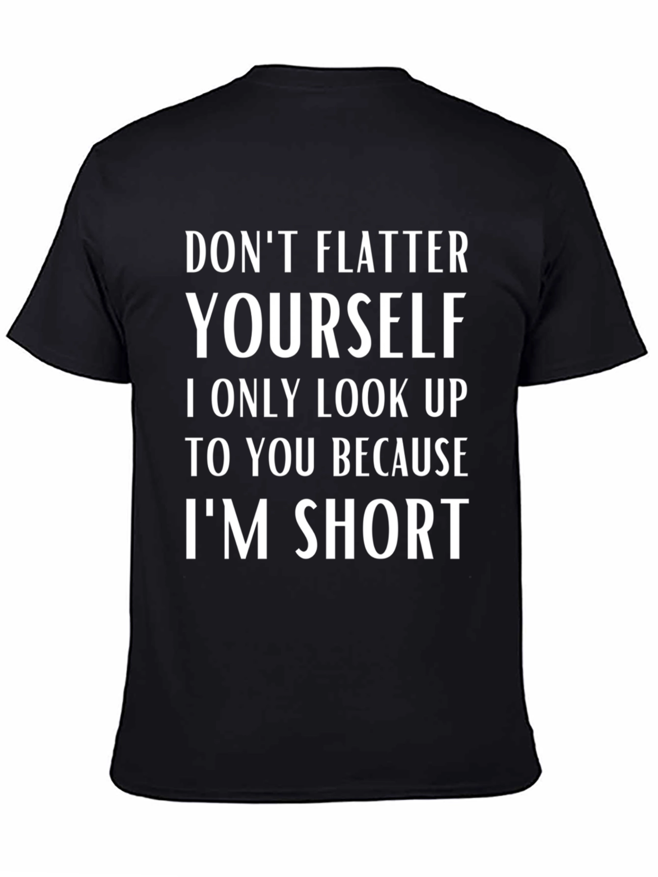 Funny Short People T-Shirt - Dont Flatter Yourself