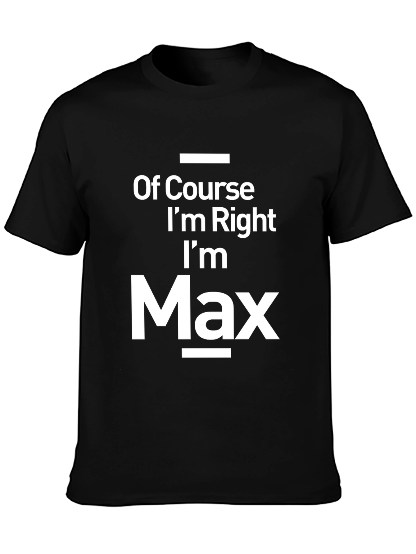 Funny Of Course Im Right Im Max Black T-Shirt