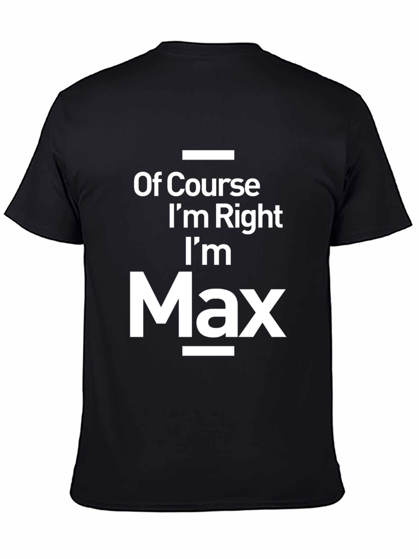 Funny Of Course Im Right Im Max Black T-Shirt