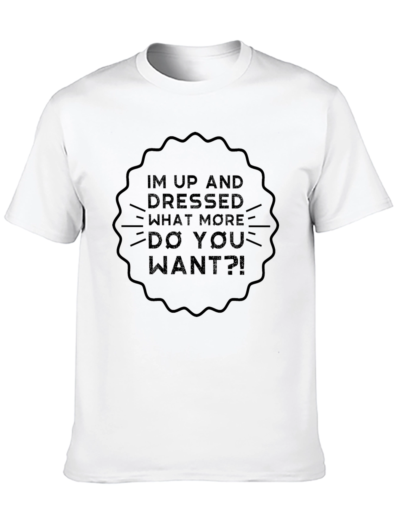 Humorous Im Up and Dressed Graphic Tee