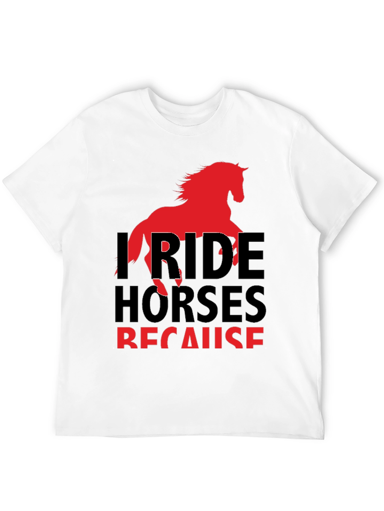 I Ride Horses Because T-Shirt