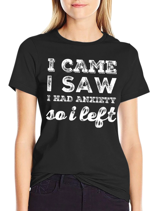 Anxiety Humor T-Shirt: I Came I Saw I Left