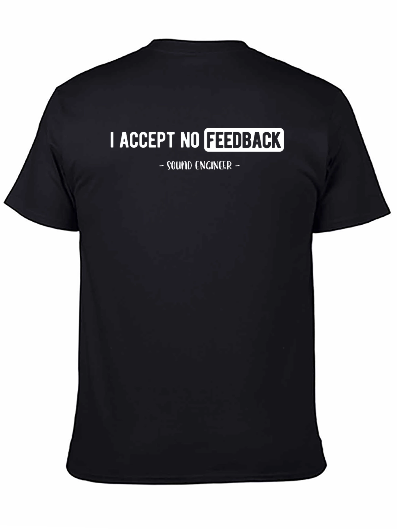 I Accept No Feedback Sound Engineer T-Shirt