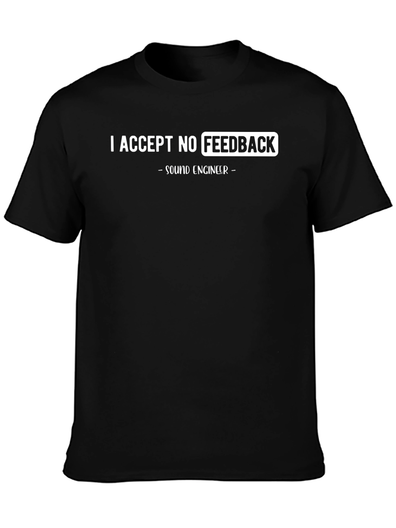I Accept No Feedback Sound Engineer T-Shirt