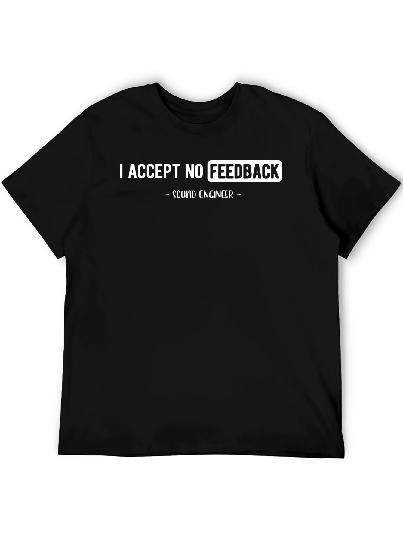 I Accept No Feedback Sound Engineer T-Shirt