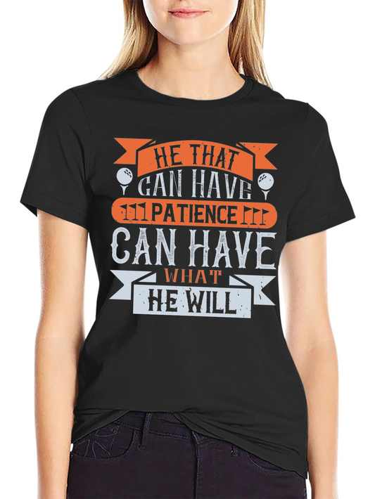 Patience Golf T-Shirt - He That Can Have What He Will