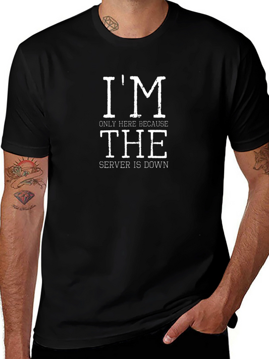 Im Only Here Because The Server Is Down T-Shirt
