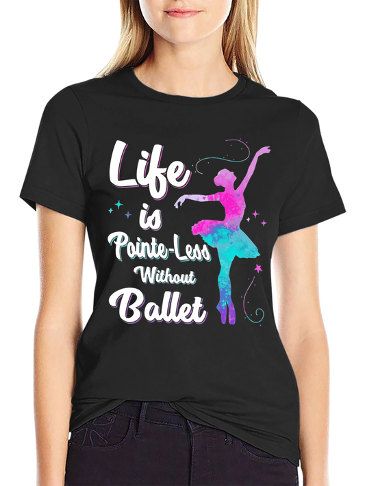 Life is Pointe-Less Ballet Graphic Tee
