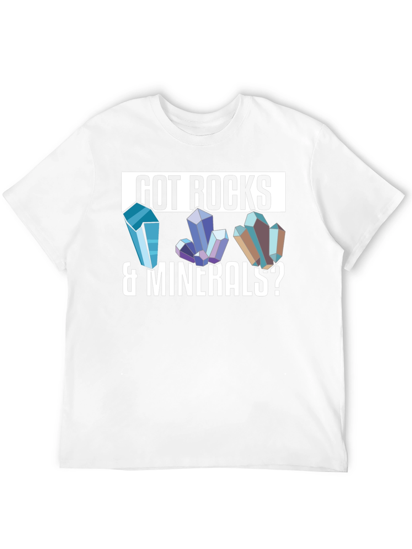 Got Rocks & Minerals? Graphic T-Shirt