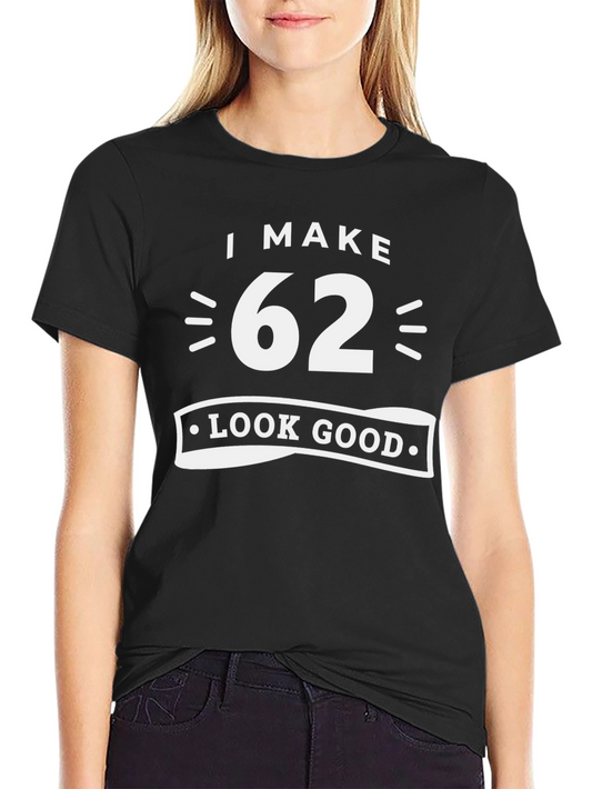 I Make 62 Look Good Graphic T-Shirt