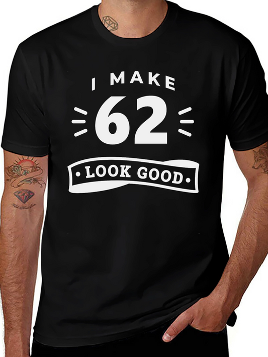 I Make 62 Look Good Graphic T-Shirt