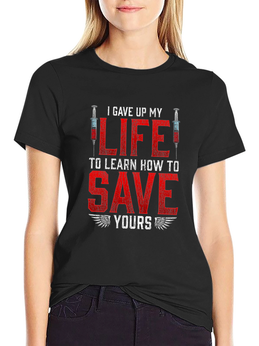 Nurse/Doctor T-shirt: I Gave Up My Life To Save Yours