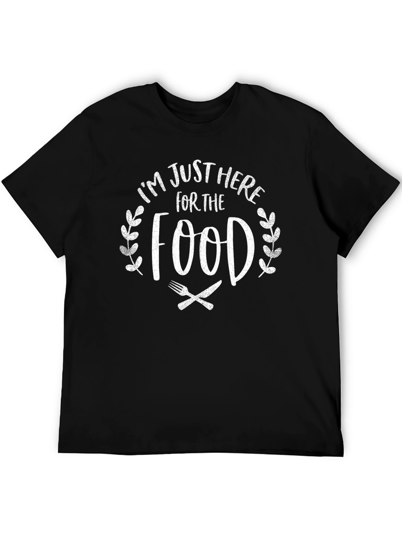 Foodie T-Shirt: Im Just Here For The Food!