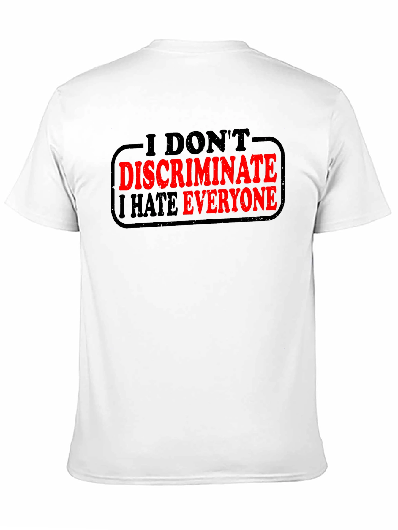 I Dont Discriminate I Hate Everyone T-Shirt