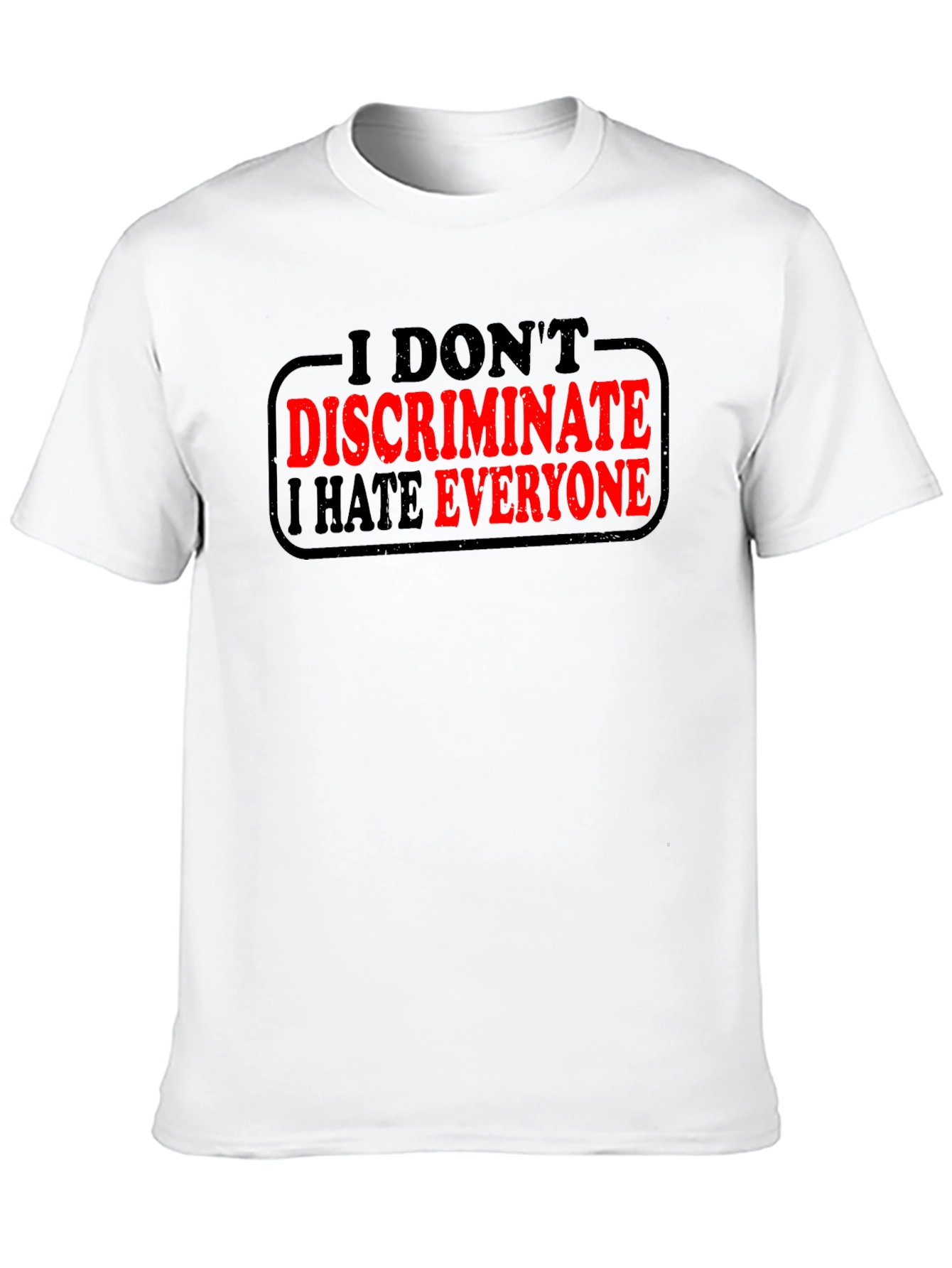 I Dont Discriminate I Hate Everyone T-Shirt