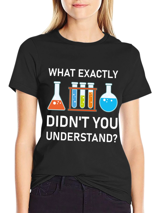 Science Humor T-Shirt: What Didnt You Understand?