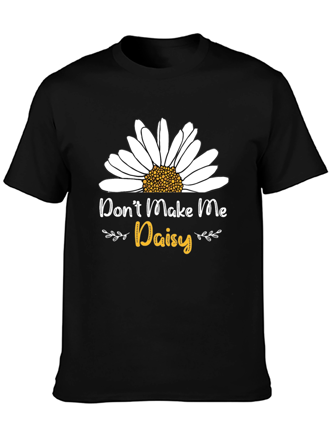 Dont Make Me Daisy T-Shirt - Novelty Graphic Tee