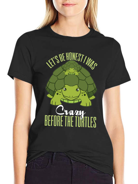 Turtle Lover T-Shirt: Lets Be Honest I Was Crazy Before the Turtles