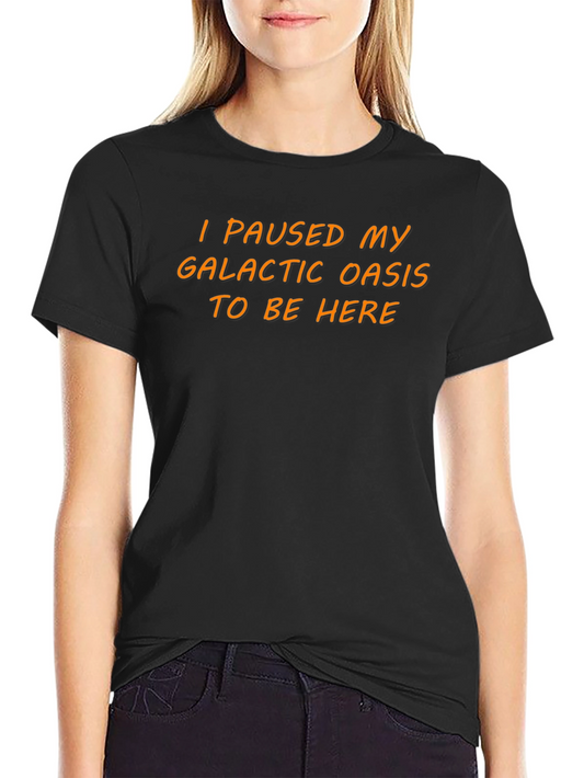 I Paused My Galactic Oasis T-Shirt - Novelty Tee