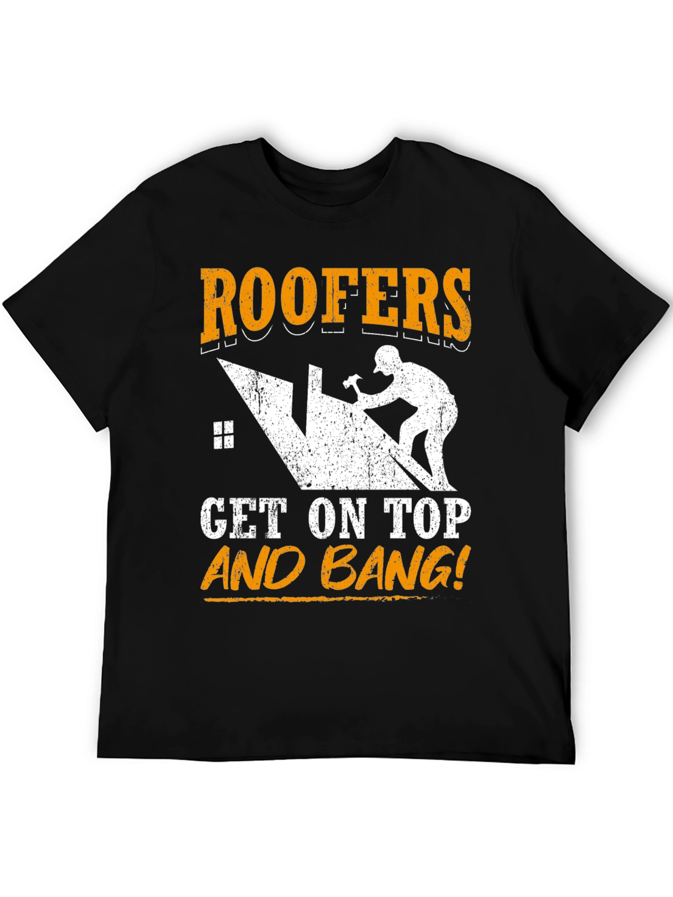 Roofers Get On Top and Bang! T-Shirt