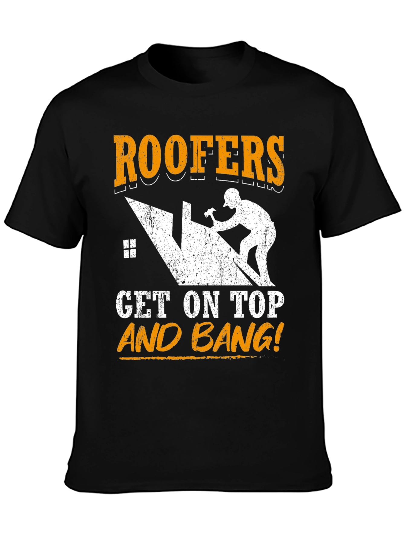 Roofers Get On Top and Bang! T-Shirt