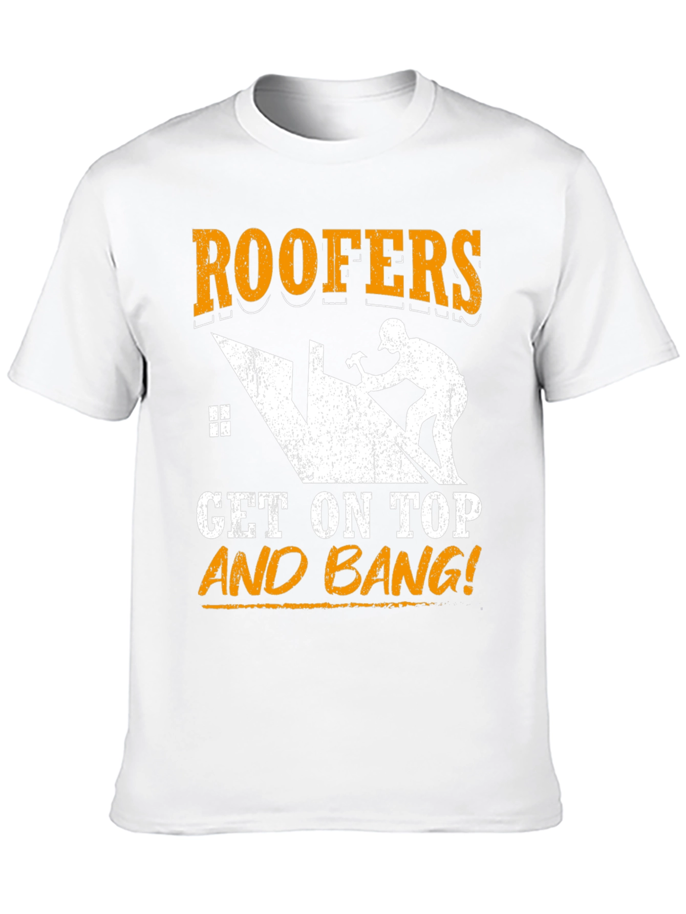 Roofers Get On Top and Bang! T-Shirt