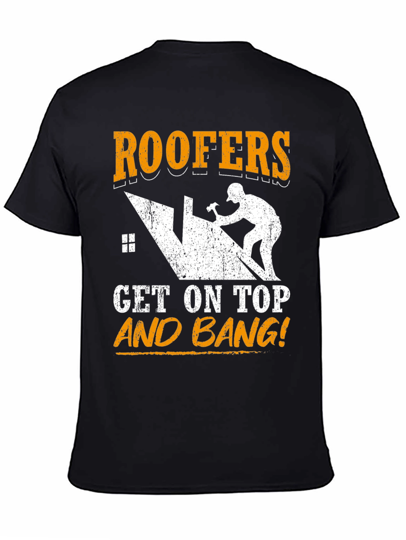 Roofers Get On Top and Bang! T-Shirt