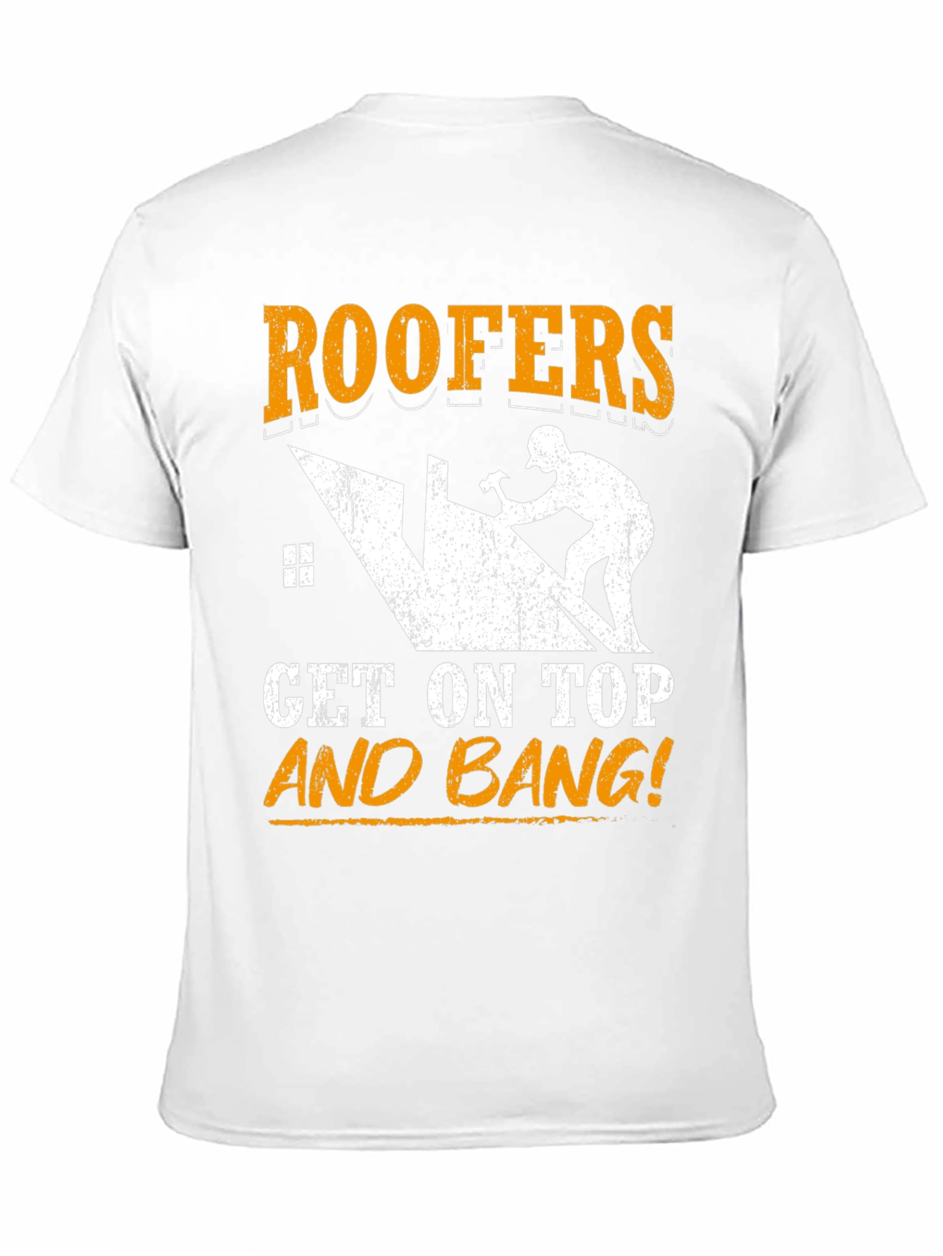 Roofers Get On Top and Bang! T-Shirt