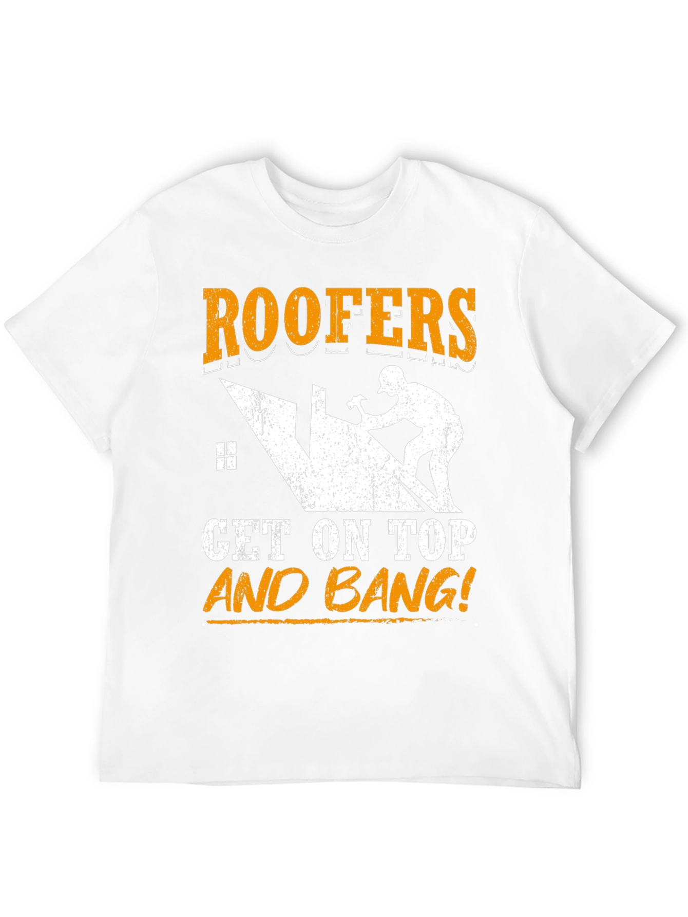 Roofers Get On Top and Bang! T-Shirt