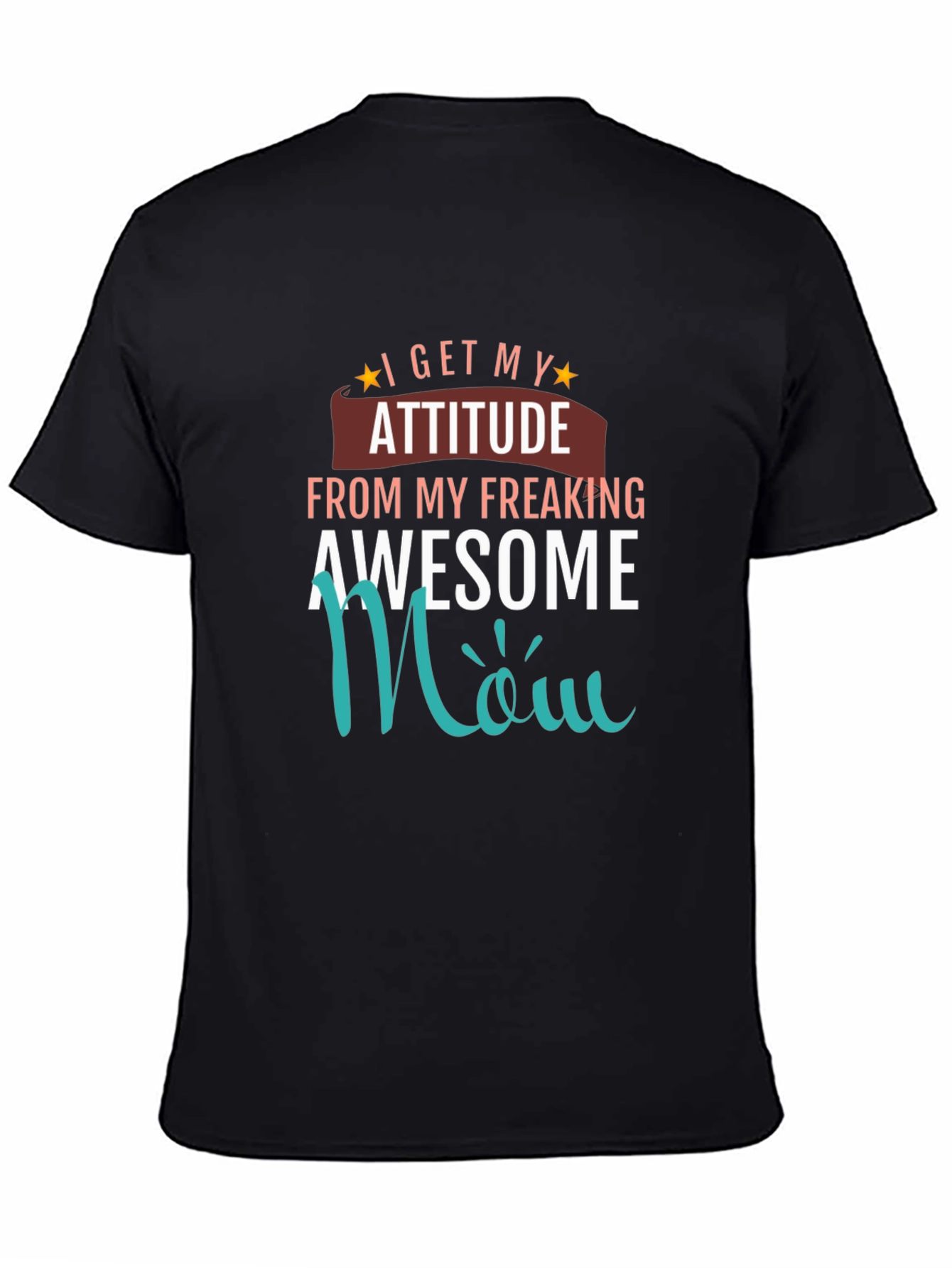 Awesome Mom T-Shirt - I Get My Attitude