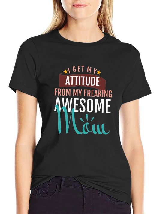 Awesome Mom T-Shirt - I Get My Attitude