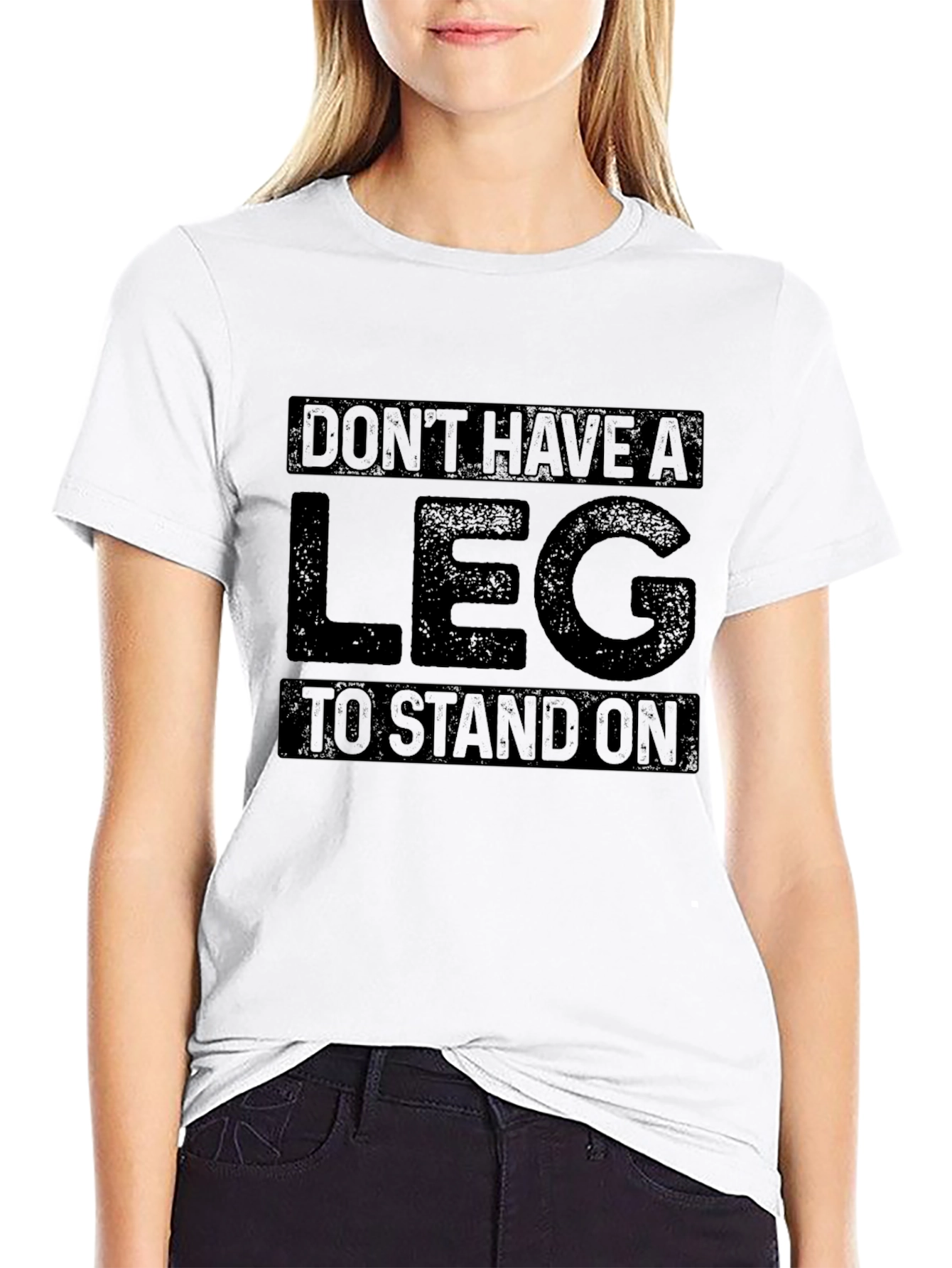 Dont Have a Leg To Stand On Graphic T-Shirt