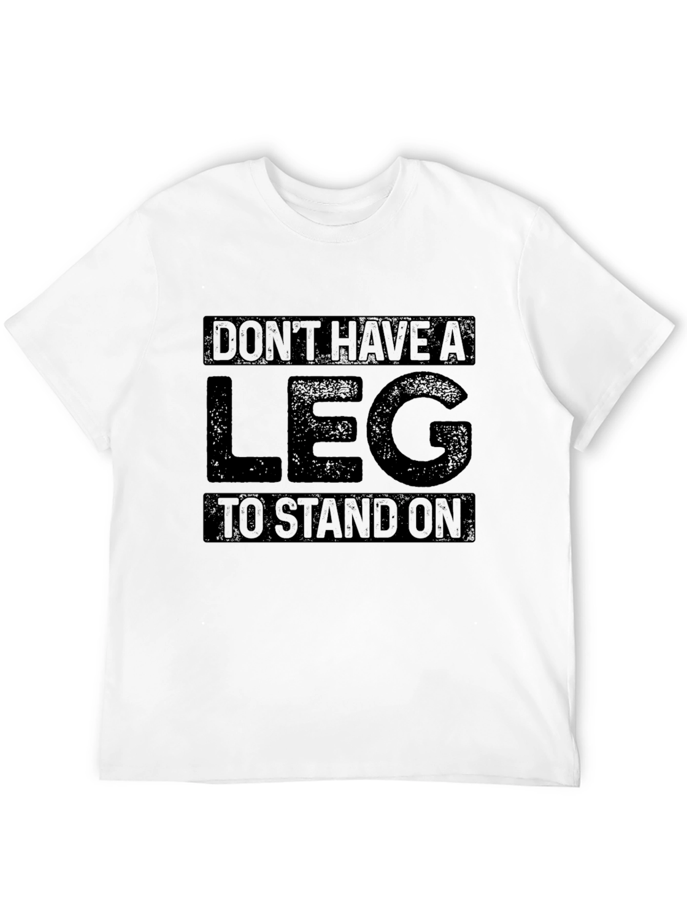 Dont Have a Leg To Stand On Graphic T-Shirt