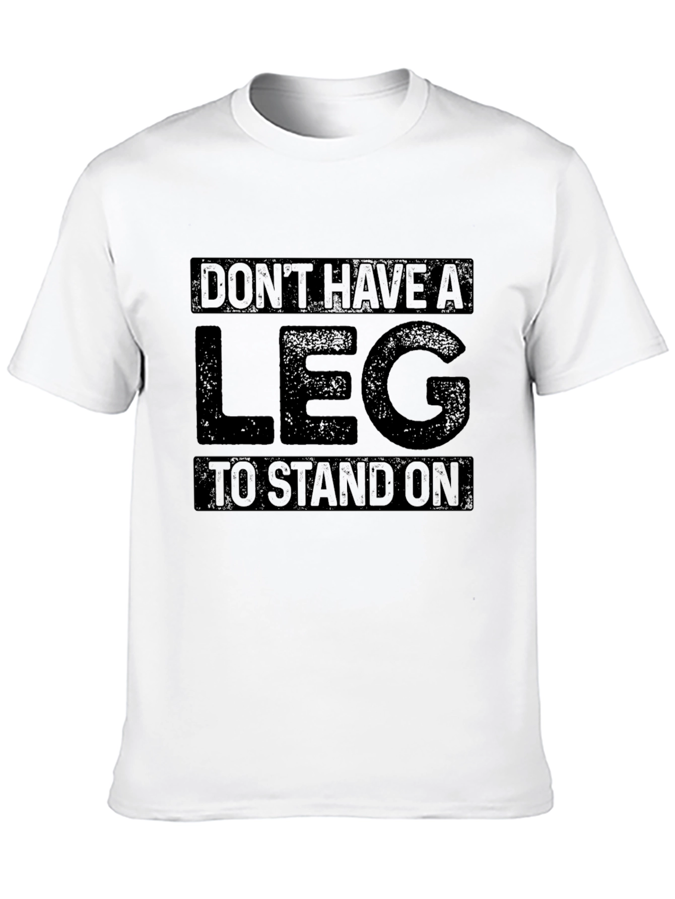 Dont Have a Leg To Stand On Graphic T-Shirt