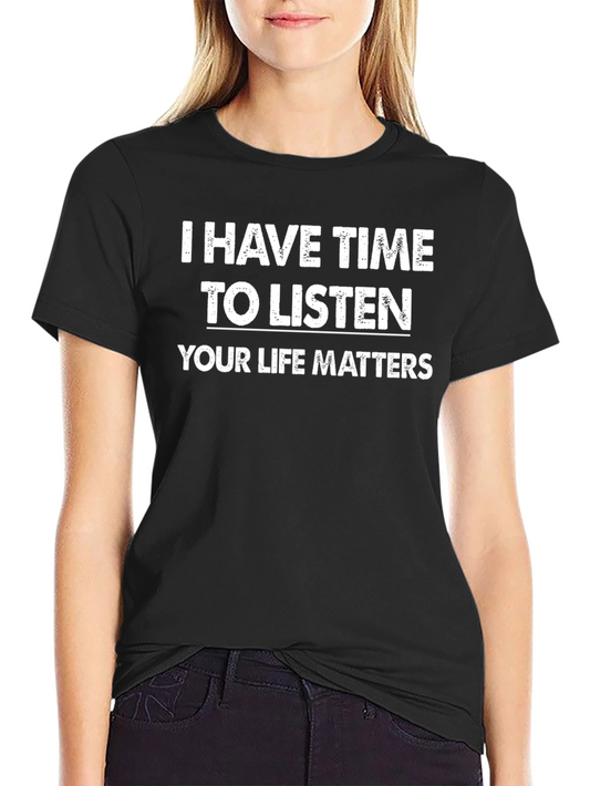 I Have Time To Listen T-Shirt - Your Life Matters