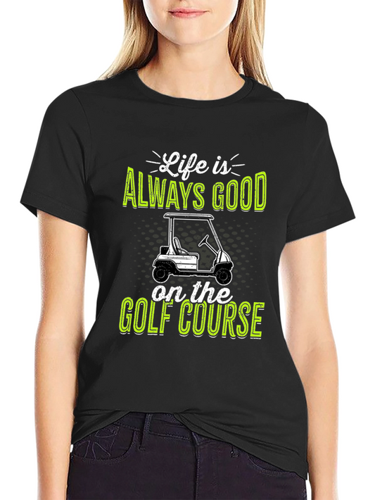 Life Is Always Good Golf Course T-Shirt