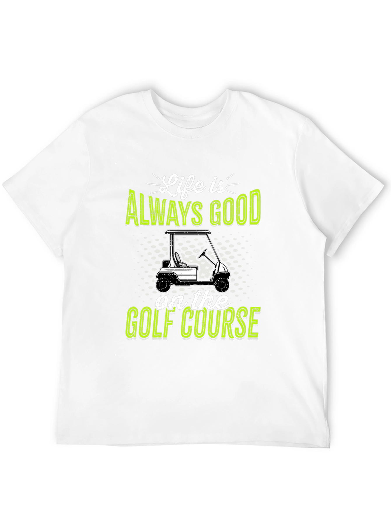 Life Is Always Good Golf Course T-Shirt