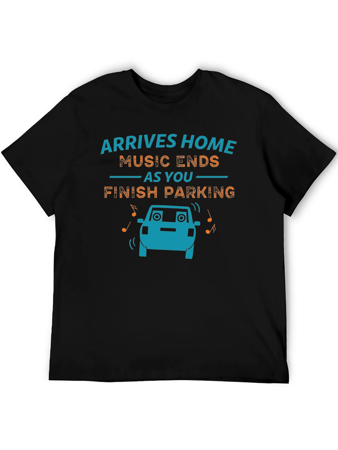 Arrives Home Music Ends Parking Funny Graphic T-Shirt