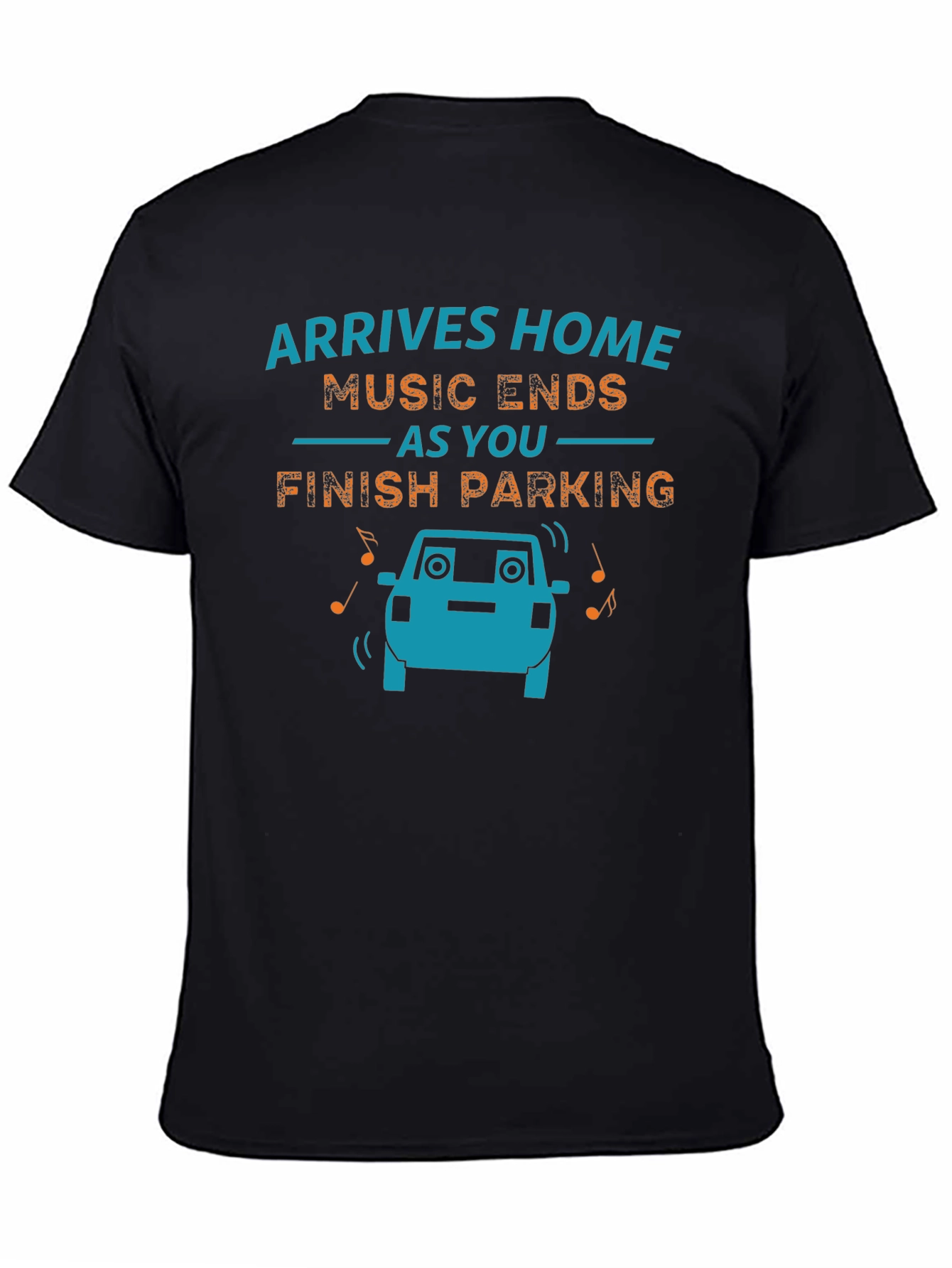 Arrives Home Music Ends Parking Funny Graphic T-Shirt