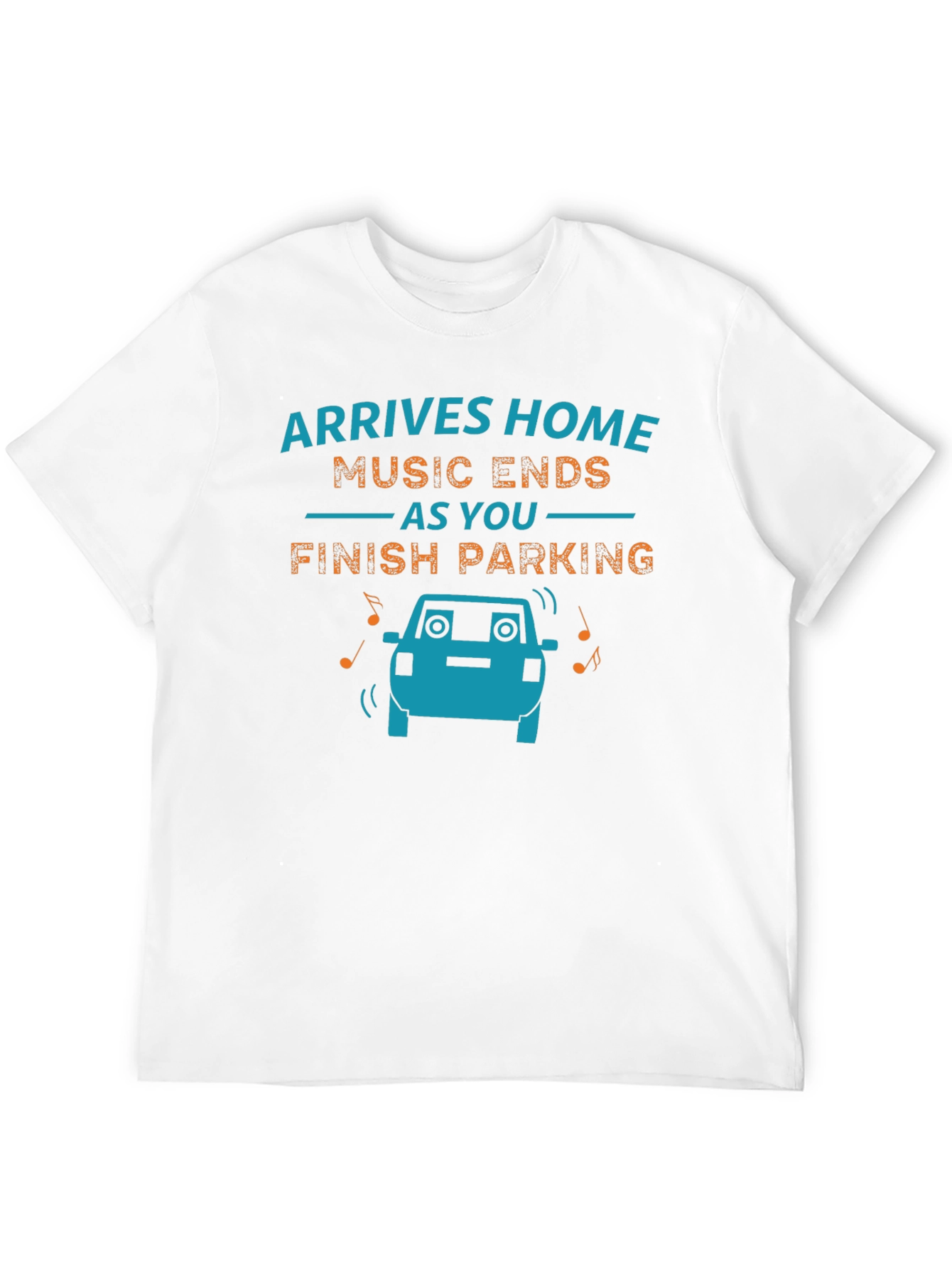 Arrives Home Music Ends Parking Funny Graphic T-Shirt
