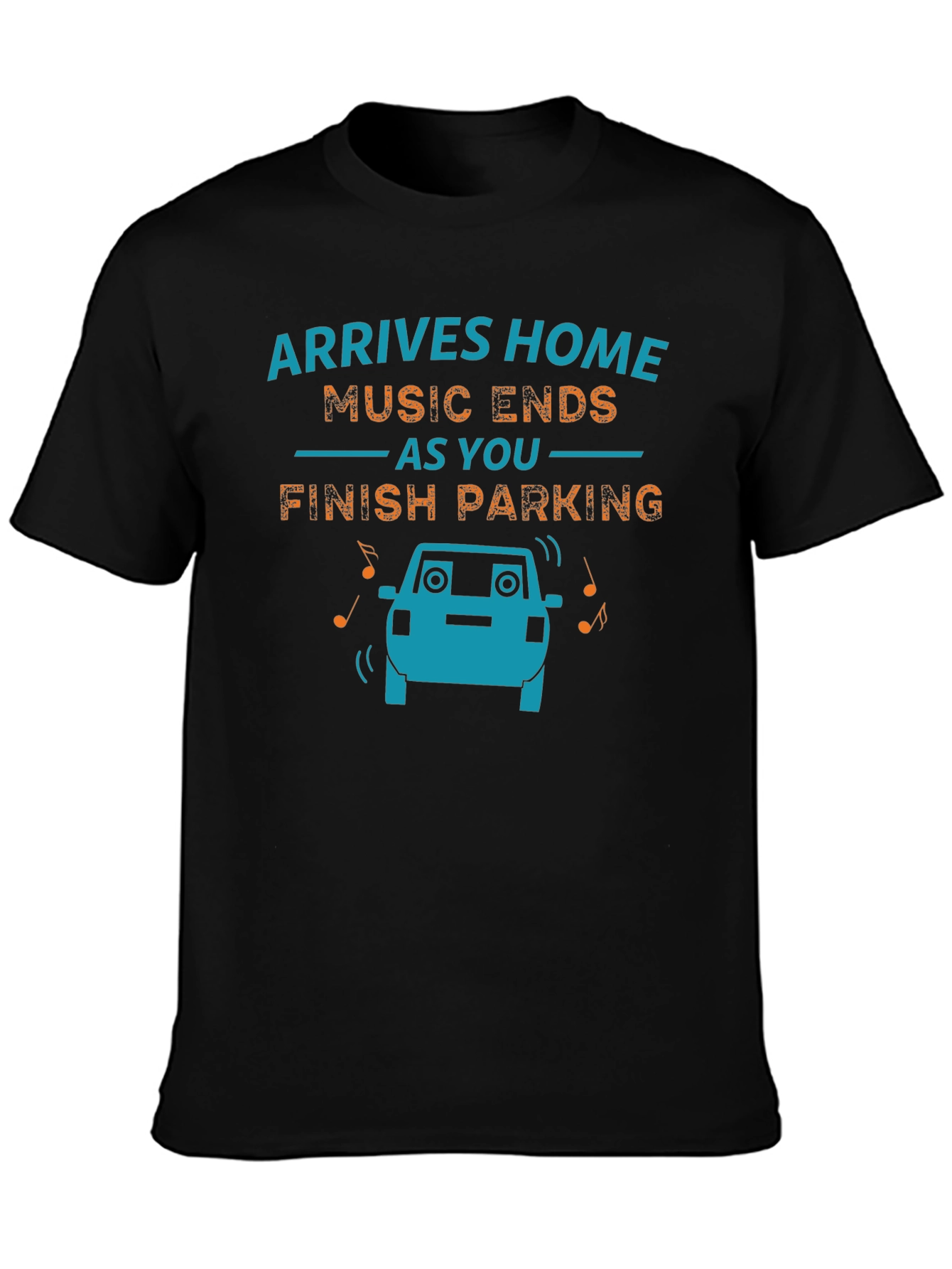 Arrives Home Music Ends Parking Funny Graphic T-Shirt